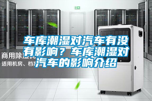 車庫潮濕對(duì)汽車有沒有影響？車庫潮濕對(duì)汽車的影響介紹