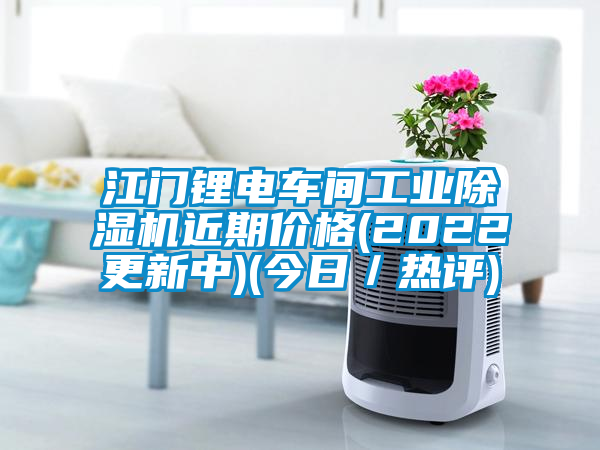 江門(mén)鋰電車間工業(yè)除濕機(jī)近期價(jià)格(2022更新中)(今日／熱評(píng))