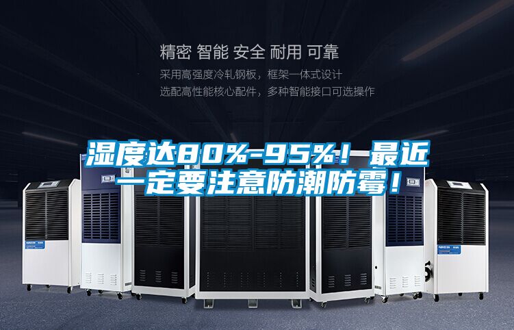 濕度達80%-95%！最近一定要注意防潮防霉！
