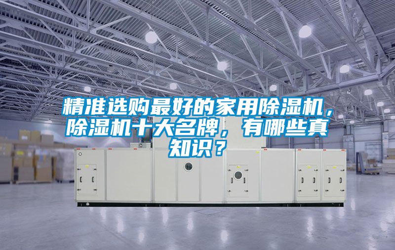 精準選購最好的家用除濕機，除濕機十大名牌，有哪些真知識？