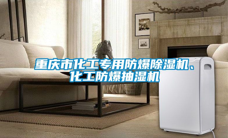 重慶市化工專用防爆除濕機(jī)、化工防爆抽濕機(jī)