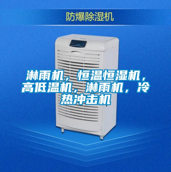 淋雨機，恒溫恒濕機，高低溫機，淋雨機，冷熱沖擊機