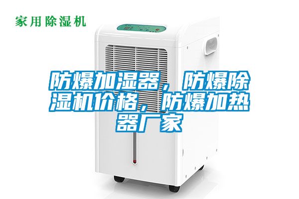 防爆加濕器，防爆除濕機價格，防爆加熱器廠家
