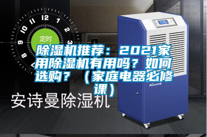 除濕機(jī)推薦：2021家用除濕機(jī)有用嗎？如何選購(gòu)？（家庭電器必修課）