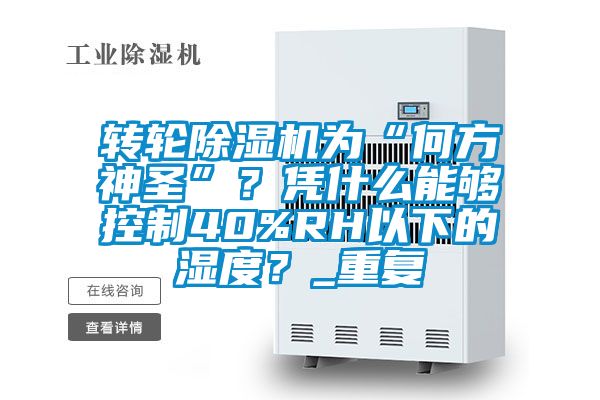 轉(zhuǎn)輪除濕機為“何方神圣”？憑什么能夠控制40%RH以下的濕度？_重復(fù)