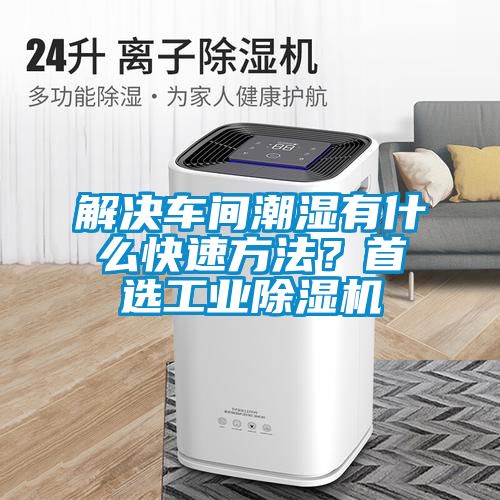 解決車間潮濕有什么快速方法？首選工業(yè)除濕機(jī)
