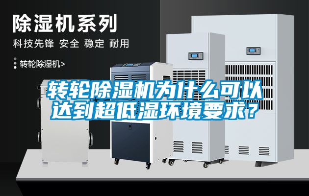 轉(zhuǎn)輪除濕機為什么可以達到超低濕環(huán)境要求？