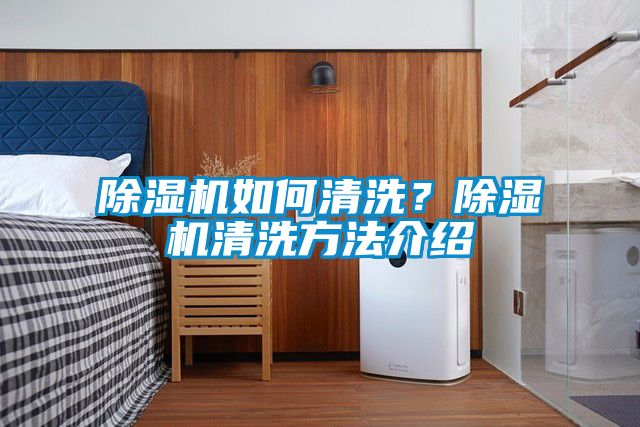 除濕機(jī)如何清洗？除濕機(jī)清洗方法介紹