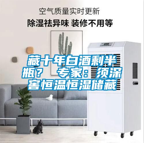 藏十年白酒剩半瓶？ 專家：須深窖恒溫恒濕儲藏