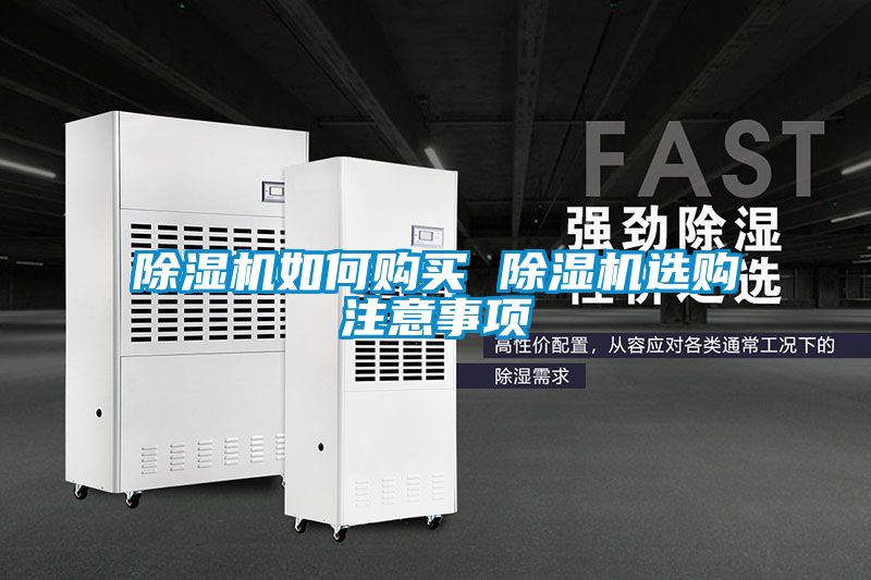 除濕機(jī)如何購(gòu)買(mǎi) 除濕機(jī)選購(gòu)注意事項(xiàng)