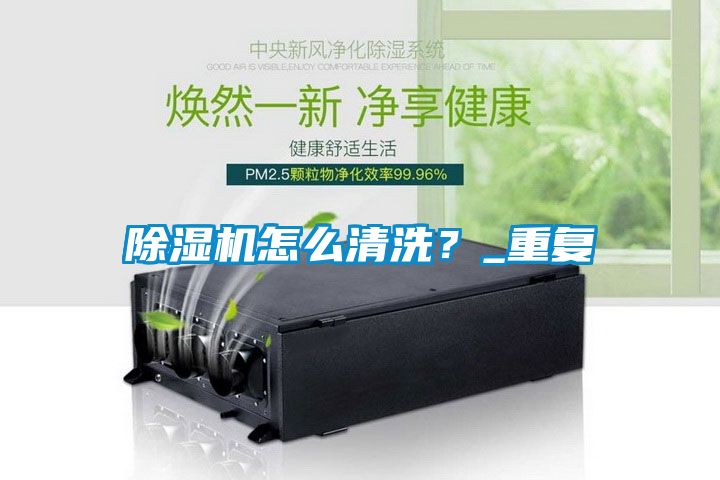除濕機怎么清洗？_重復