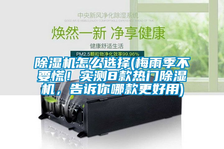 除濕機(jī)怎么選擇(梅雨季不要慌！實(shí)測(cè)8款熱門除濕機(jī)，告訴你哪款更好用)