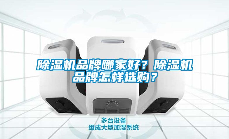 除濕機(jī)品牌哪家好？除濕機(jī)品牌怎樣選購？