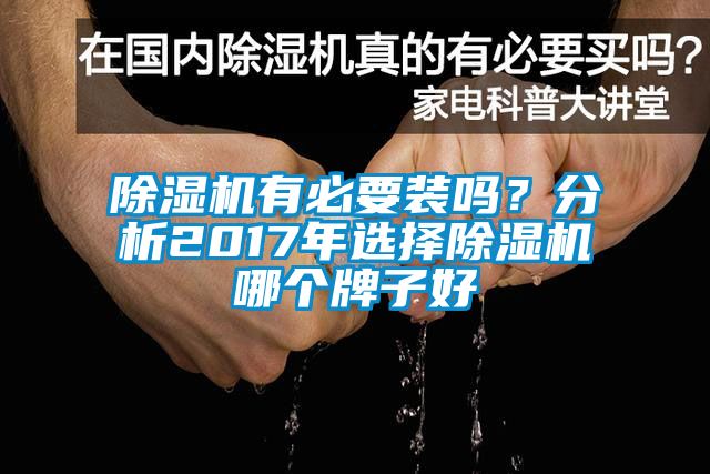 除濕機(jī)有必要裝嗎？分析2017年選擇除濕機(jī)哪個(gè)牌子好
