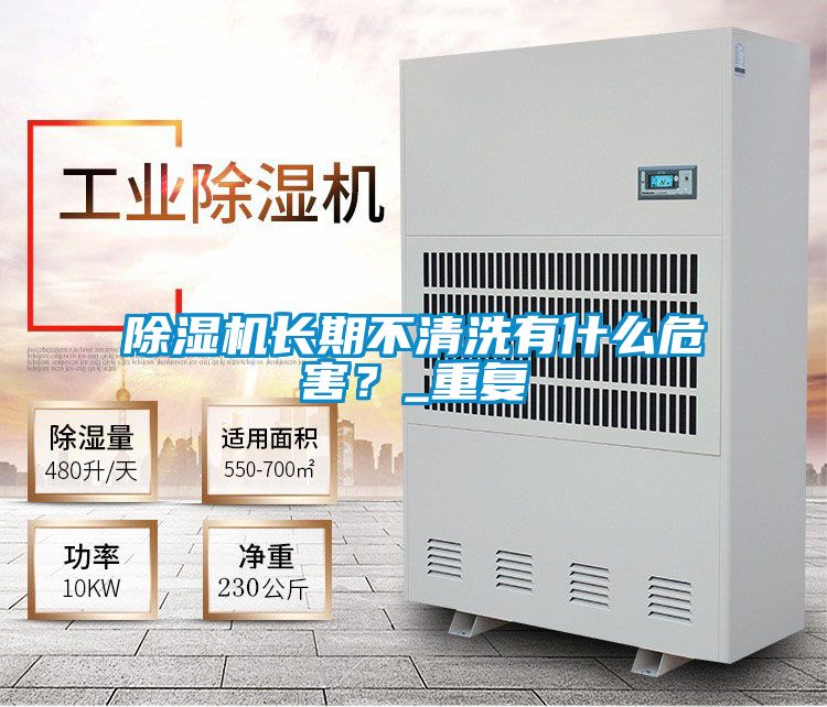 除濕機(jī)長(zhǎng)期不清洗有什么危害？_重復(fù)