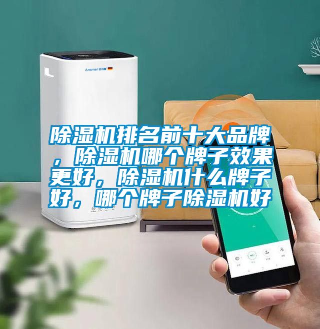除濕機排名前十大品牌，除濕機哪個牌子效果更好，除濕機什么牌子好，哪個牌子除濕機好