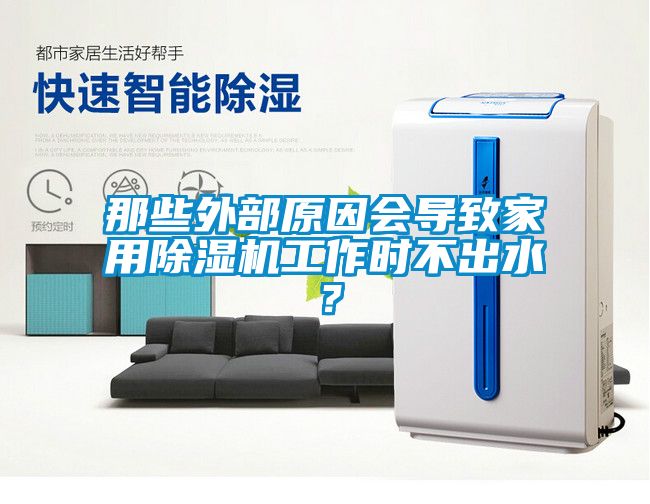 那些外部原因會(huì)導(dǎo)致家用除濕機(jī)工作時(shí)不出水？
