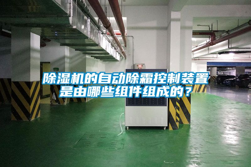 除濕機的自動除霜控制裝置是由哪些組件組成的？
