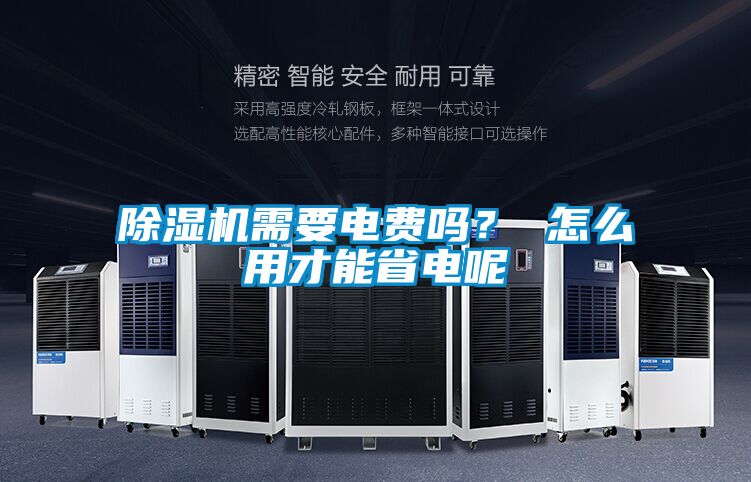 除濕機(jī)需要電費(fèi)嗎？ 怎么用才能省電呢