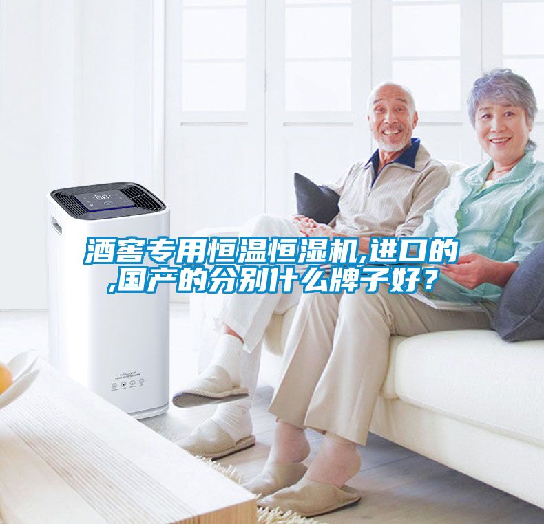 酒窖專用恒溫恒濕機,進(jìn)口的,國產(chǎn)的分別什么牌子好？