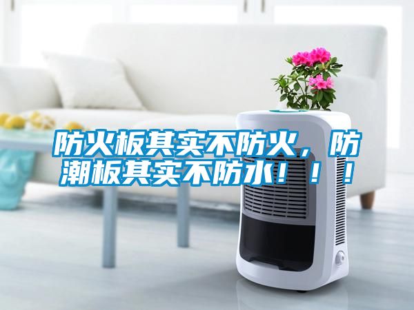 防火板其實不防火，防潮板其實不防水?。?！