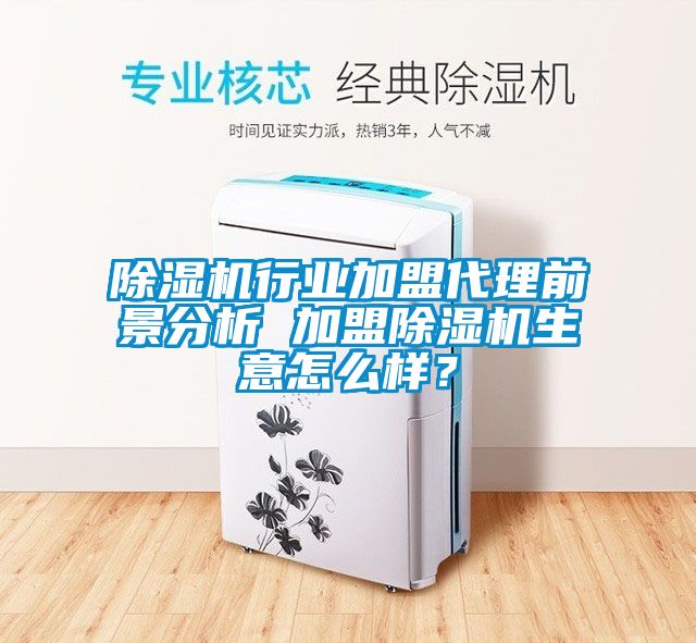 除濕機(jī)行業(yè)加盟代理前景分析 加盟除濕機(jī)生意怎么樣？