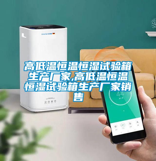 高低溫恒溫恒濕試驗(yàn)箱生產(chǎn)廠家,高低溫恒溫恒濕試驗(yàn)箱生產(chǎn)廠家銷(xiāo)售